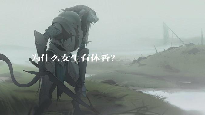 为什么女生有体香？