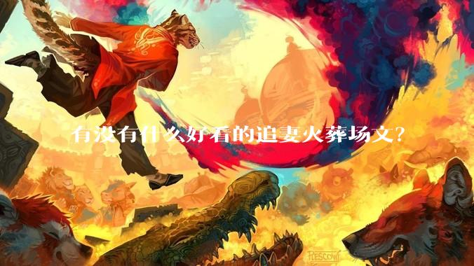 有没有什么好看的追妻火葬场文？