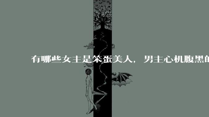 有哪些女主是笨蛋美人，男主心机腹黑的甜宠文推荐？