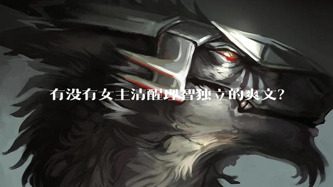 有没有女主清醒理智独立的爽文？